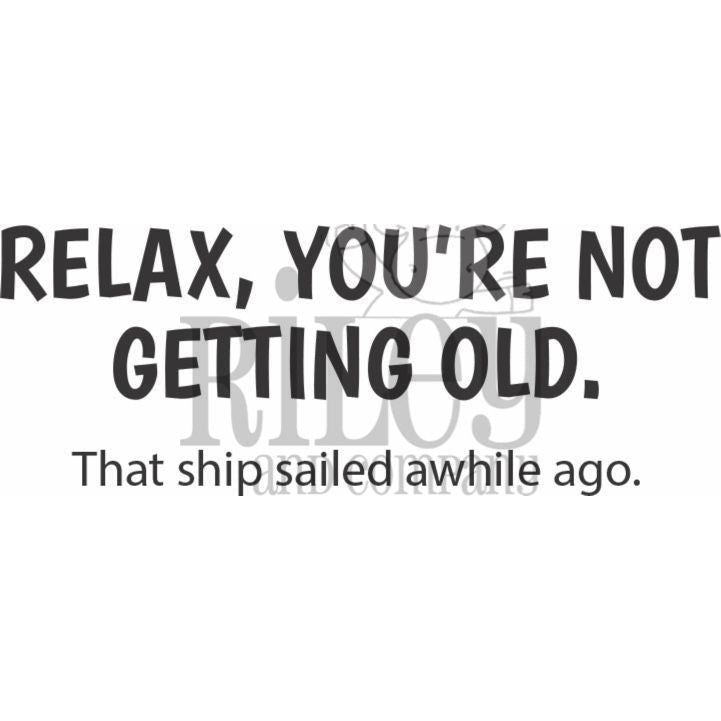 Relax, You&#39;re Not Getting Old Cling Stamp by Riley &amp; Co