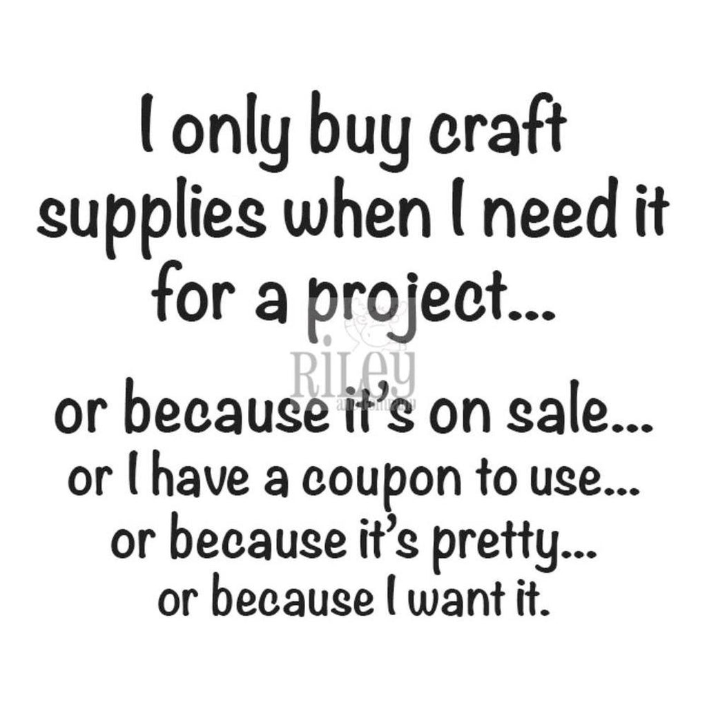 I Only Buy Craft Supplies When... Cling Stamp by Riley & Co