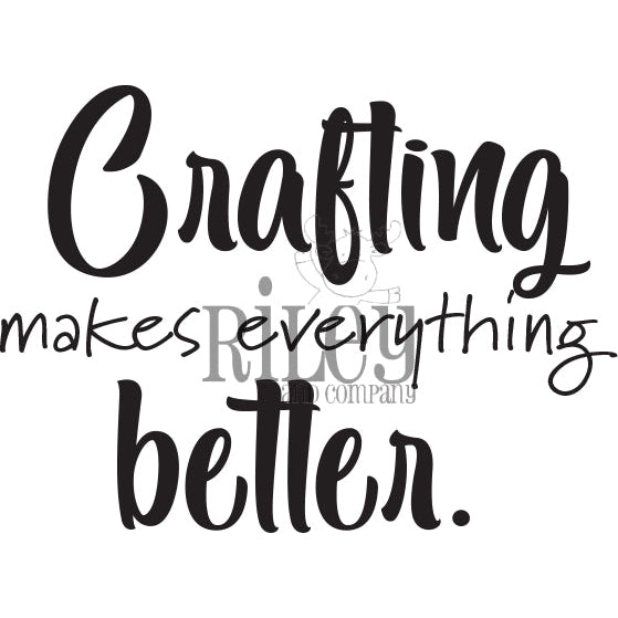 Crafting Makes Everything Better Cling Stamp by Riley & Co