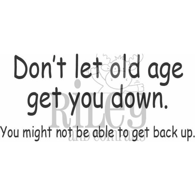 Don't Let Old Age Get You Down Cling Stamp by Riley & Co